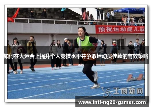 如何在大运会上提升个人竞技水平并争取运动员佳绩的有效策略