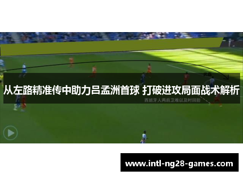 从左路精准传中助力吕孟洲首球 打破进攻局面战术解析
