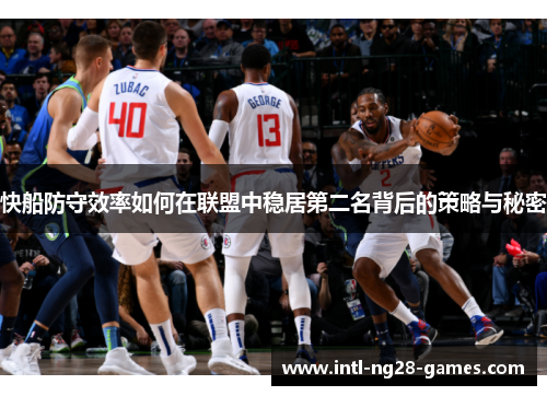 快船防守效率如何在联盟中稳居第二名背后的策略与秘密