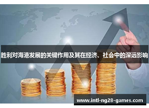 胜利对海港发展的关键作用及其在经济、社会中的深远影响