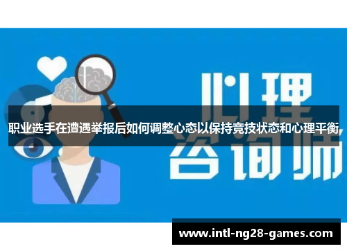 职业选手在遭遇举报后如何调整心态以保持竞技状态和心理平衡 职业选手在遭遇举报后如何调整心态以保持竞技状态和心理平衡